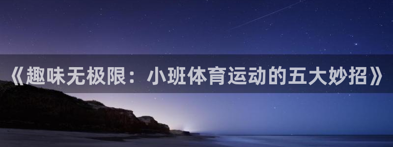 熊猫体育比赛直播：《趣味无极限：小班体育运动的五大妙招》