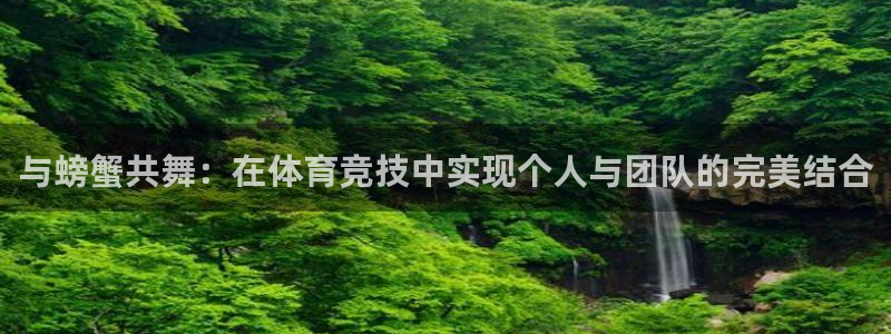 熊猫体育平台官网：与螃蟹共舞：在体育竞技中实现个人与团队的完美结合