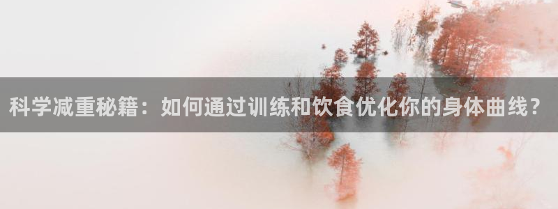 熊猫体育官网首页入口：科学减重秘籍：如何通过训练和饮食优化你的身体曲线？