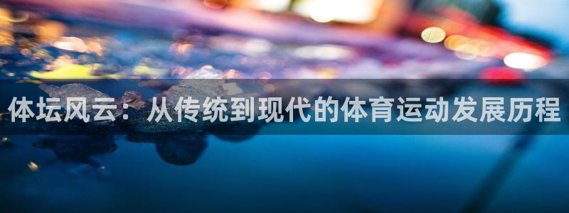 熊猫体育免费下载：体坛风云：从传统到现代的体育运动发展历程