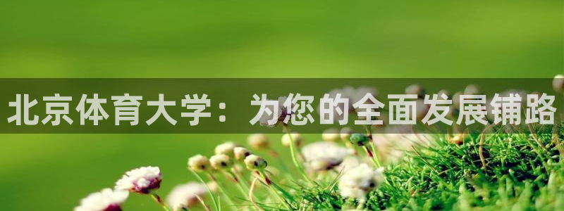 181熊猫体育：北京体育大学：为您的全面发展铺路